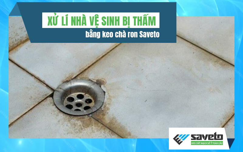 Xử lí nhà vệ sinh bị thấm bằng keo chà ron Saveto