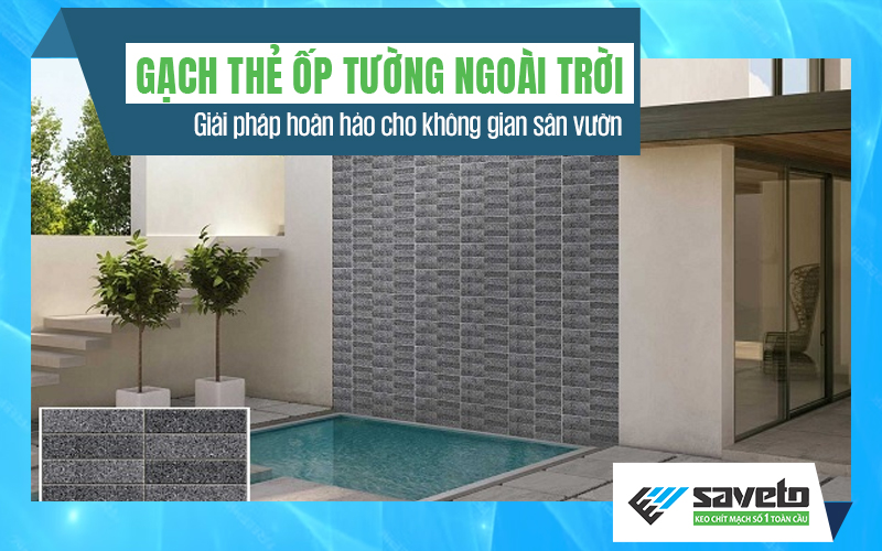 Gạch thẻ ốp tường ngoài trời: Giải pháp hoàn hảo cho không gian sân vườn