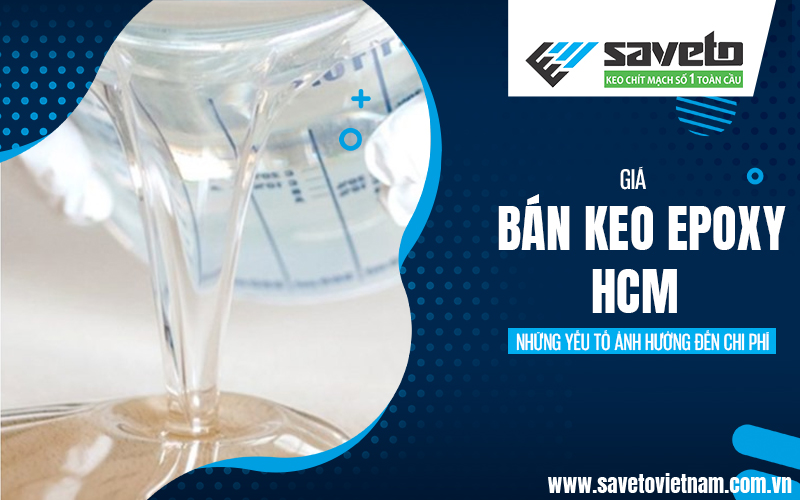 Giá bán keo Epoxy HCM: Những yếu tố ảnh hưởng đến chi phí