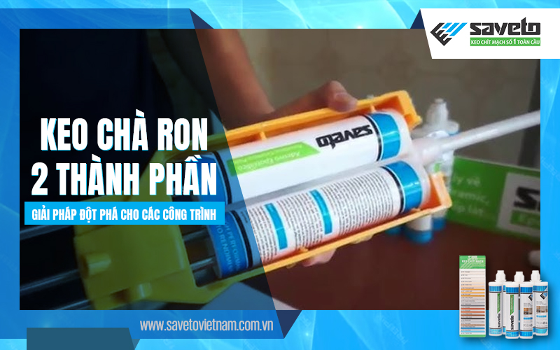 Keo chà ron 2 thành phần: Giải pháp đột phá cho các công trình