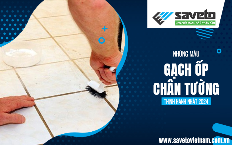 Những mẫu gạch ốp chân tường thịnh hành nhất 2024