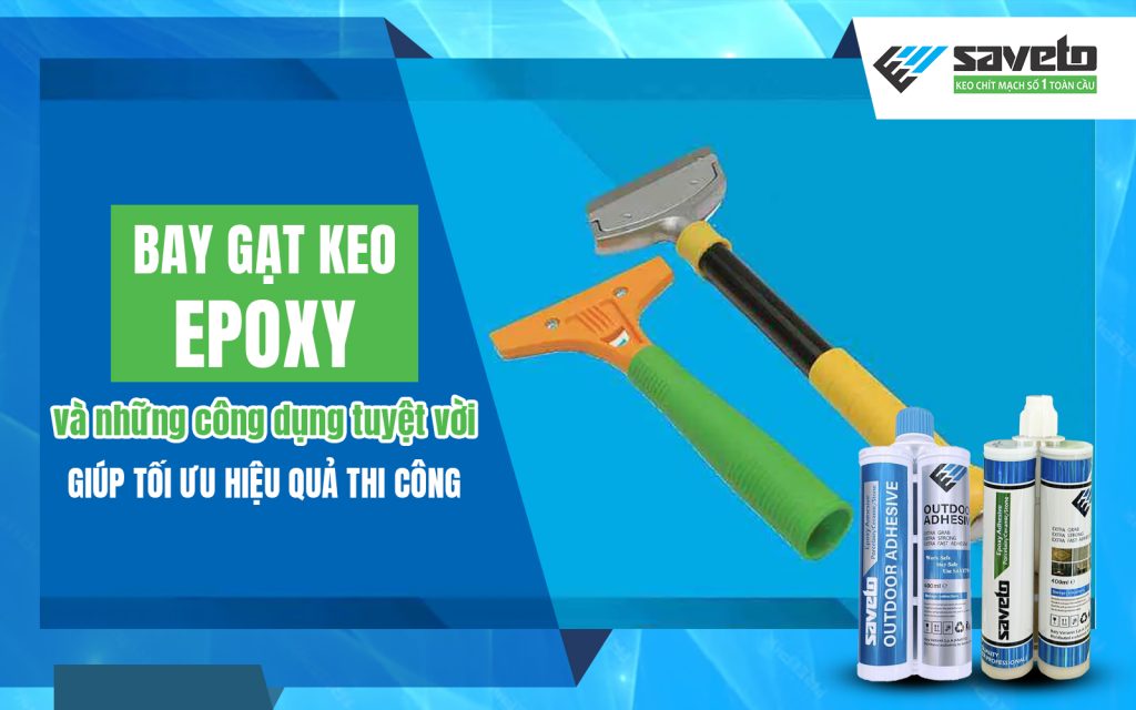 Bay gạt keo epoxy và những công dụng tuyệt vời giúp tối ưu hiệu quả thi công