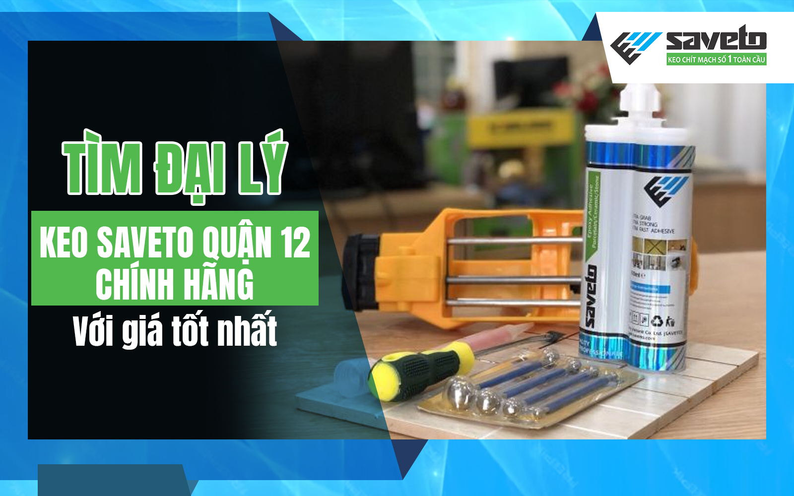 Tìm đại lý keo Saveto quận 12 chính hãng với giá tốt nhất