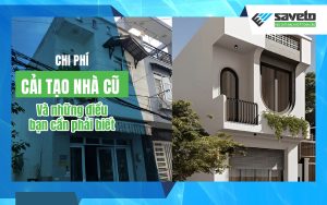 Chi phí cải tạo nhà cũ và những điều bạn cần phải biết