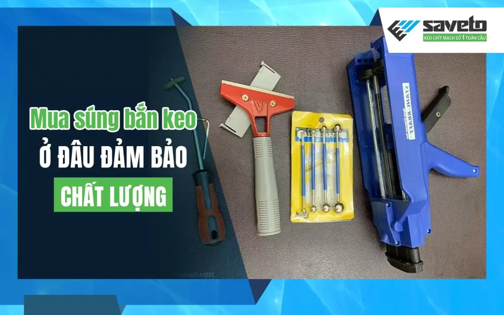 Mua súng bắn keo Bình Tân ở đâu đảm bảo chất lượng