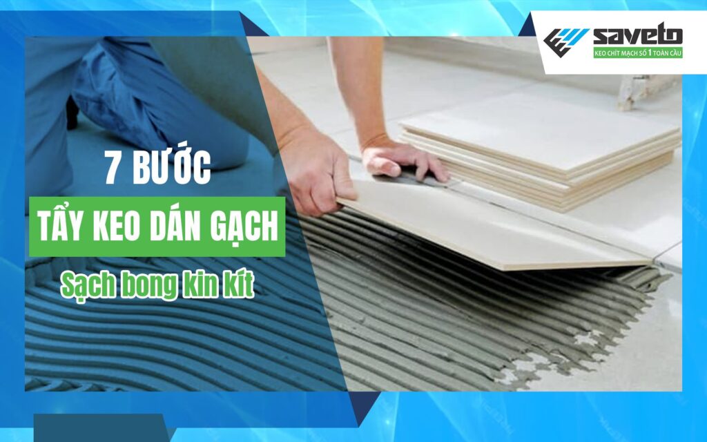 7 bước tẩy keo dán gạch sạch bong kin kít