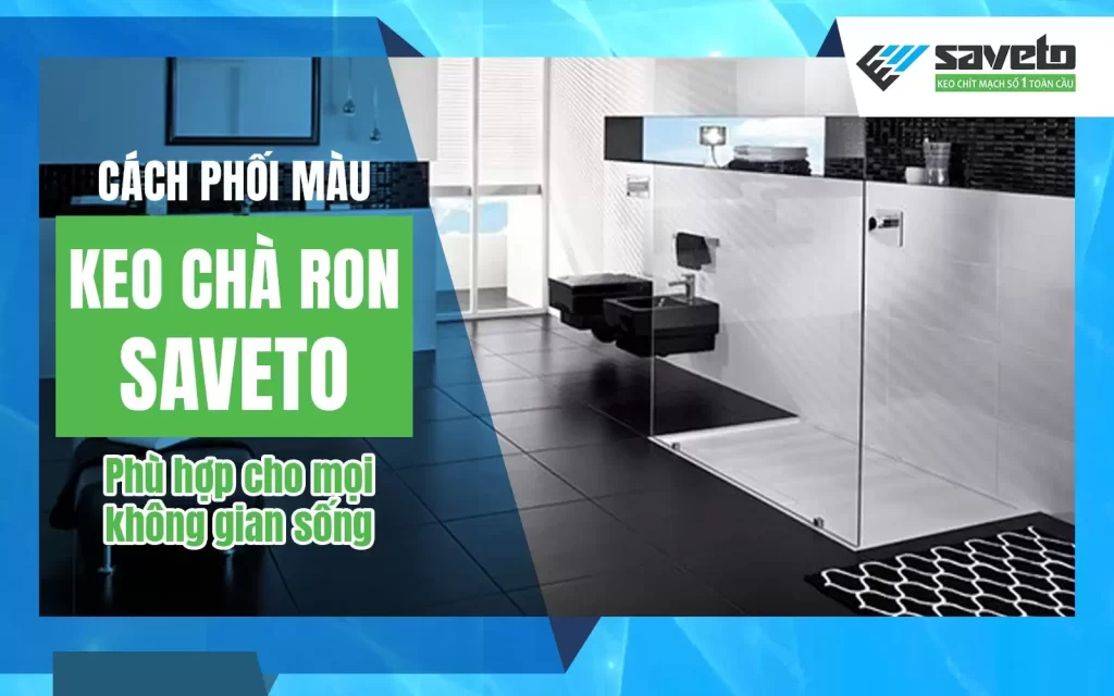 Cách phối màu keo chà ron Saveto phù hợp cho mọi không gian sống