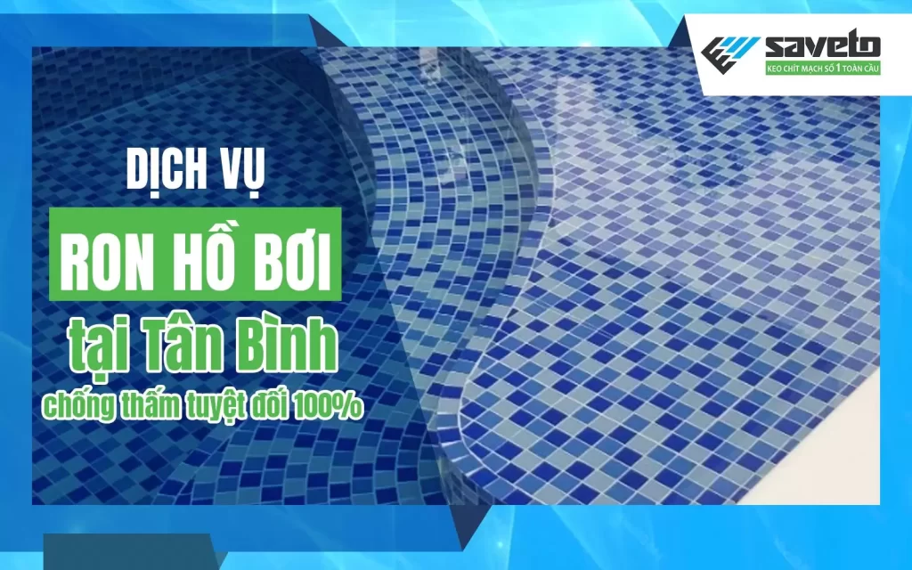 Dịch vụ ron hồ bơi tại Tân Bình chống thấm tuyệt đối 100%