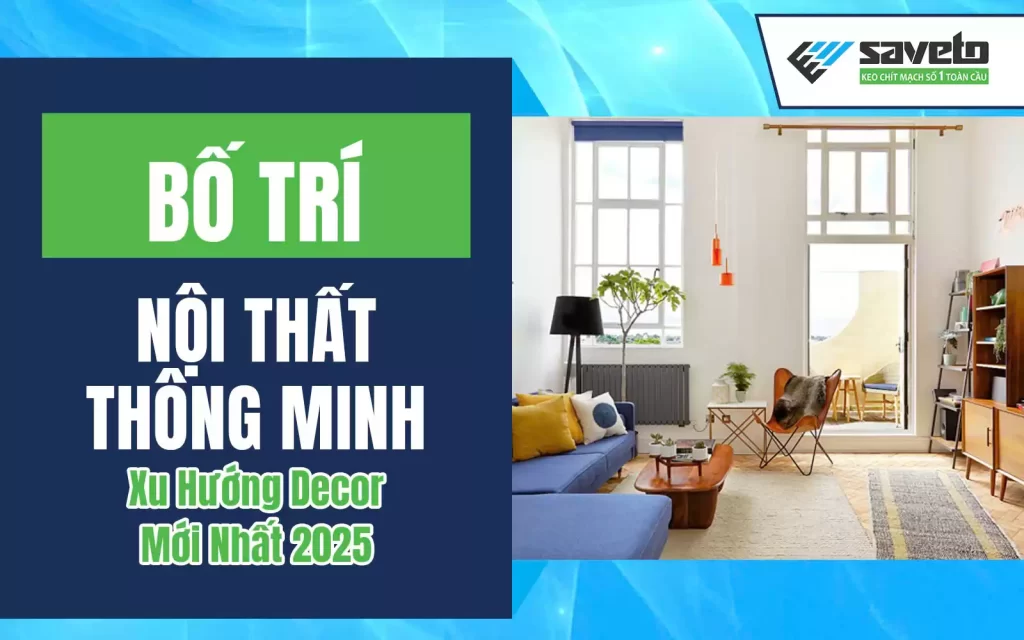 Mẹo Bố Trí Nội Thất Thông Minh: Xu Hướng Decor Mới Nhất 2025