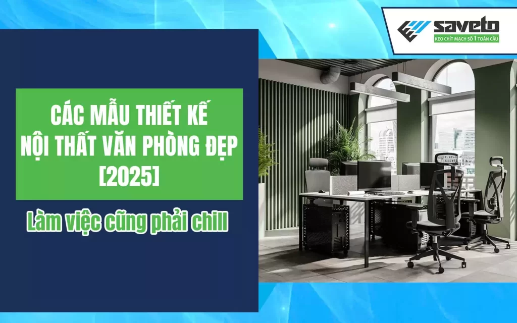 Các mẫu thiết kế nội thất văn phòng đẹp [2025] - Làm việc cũng phải chill
