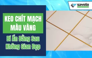 Keo Chít Mạch Màu Vàng: Bí Quyết Tạo Điểm Nhấn Sang Trọng Cho Gạch Ốp Lát