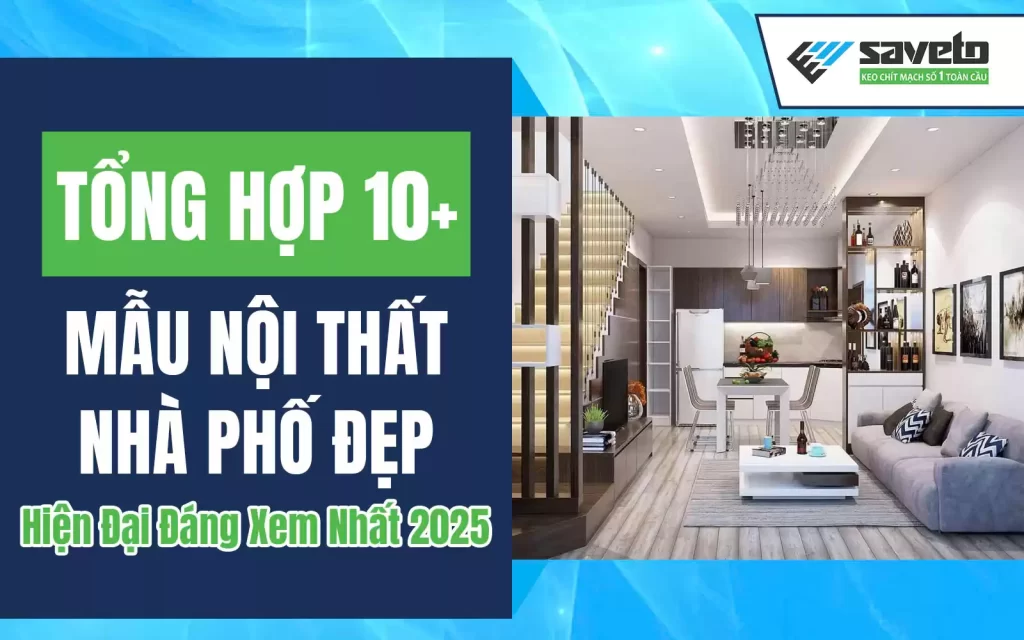 Tổng hợp 10 Mẫu Nội Thất Nhà Phố Đẹp, Hiện Đại Đáng Xem Nhất 2025