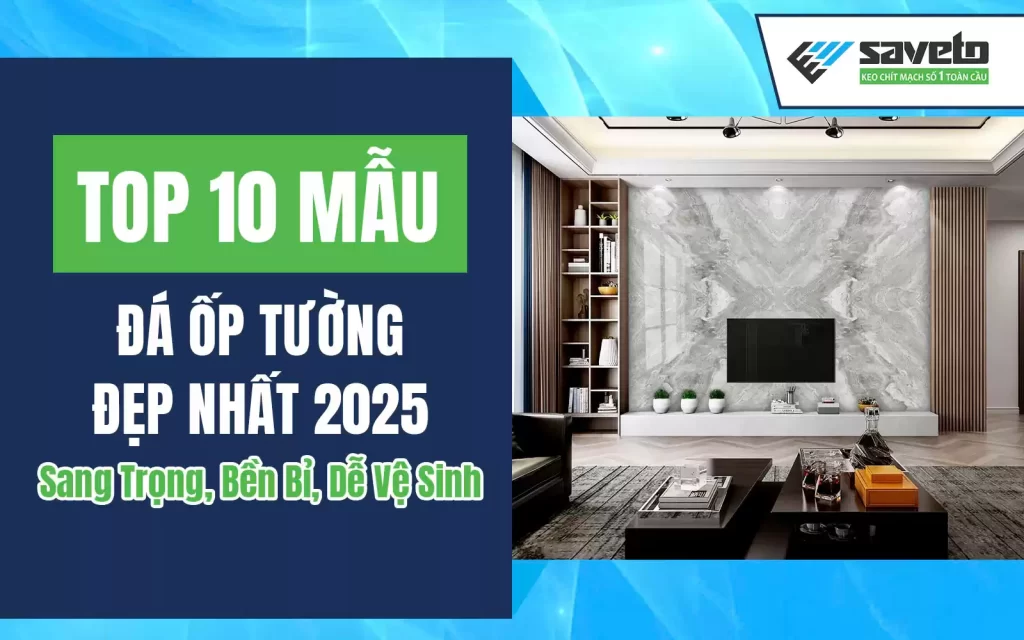 Top 10 Mẫu Đá Ốp Tường Đẹp Nhất 2025 – Sang Trọng, Bền Bỉ, Dễ Vệ Sinh
