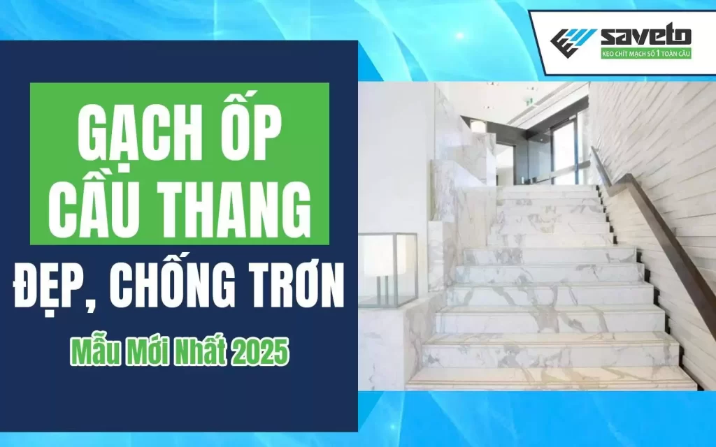 Gạch Ốp Cầu Thang Đẹp, Chống Trơn - Mẫu Mới Nhất 2025