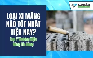 Loại xi măng nào tốt nhất hiện nay