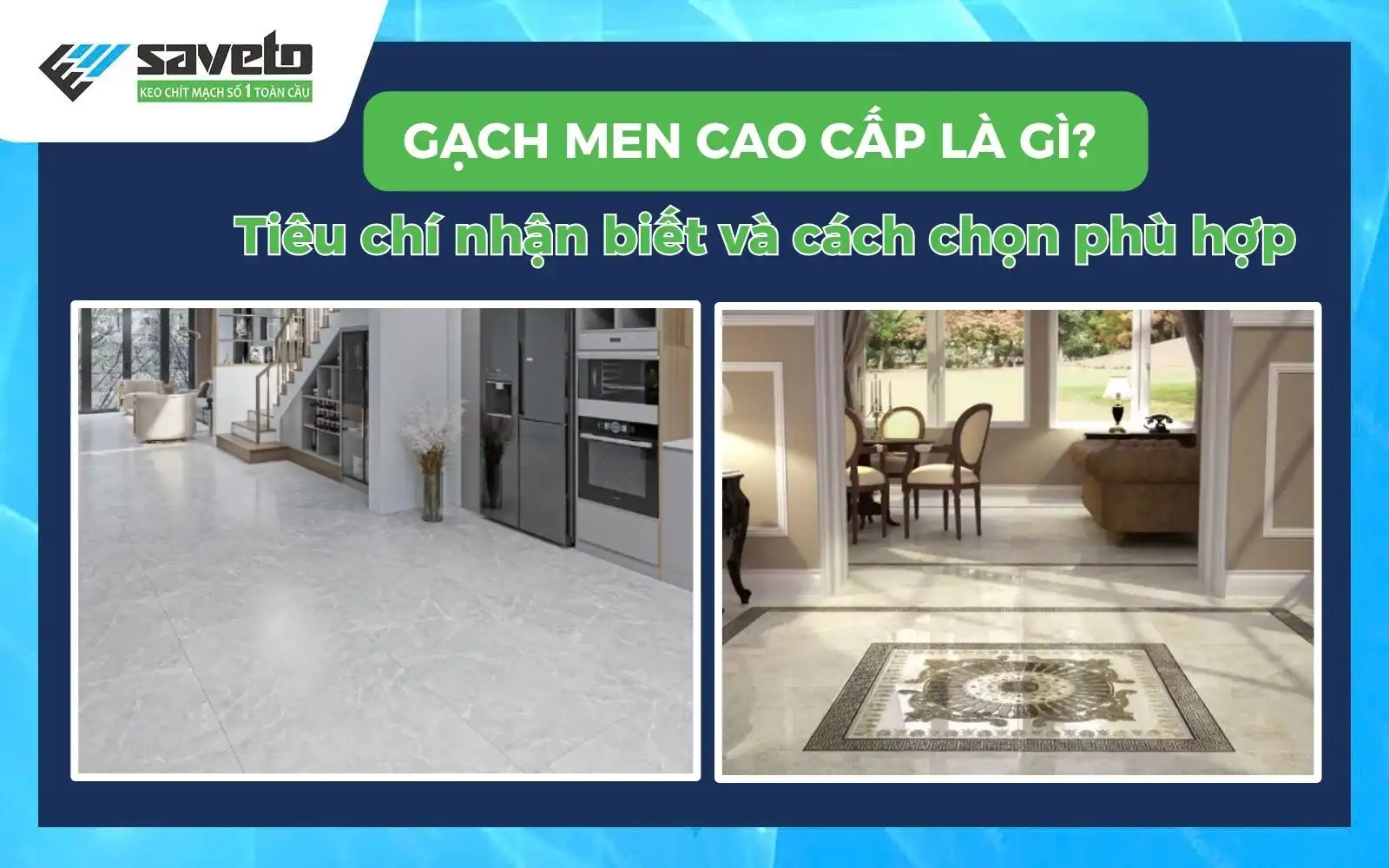 Gạch men cao cấp là gì? Tiêu chí nhận biết và cách chọn phù hợp