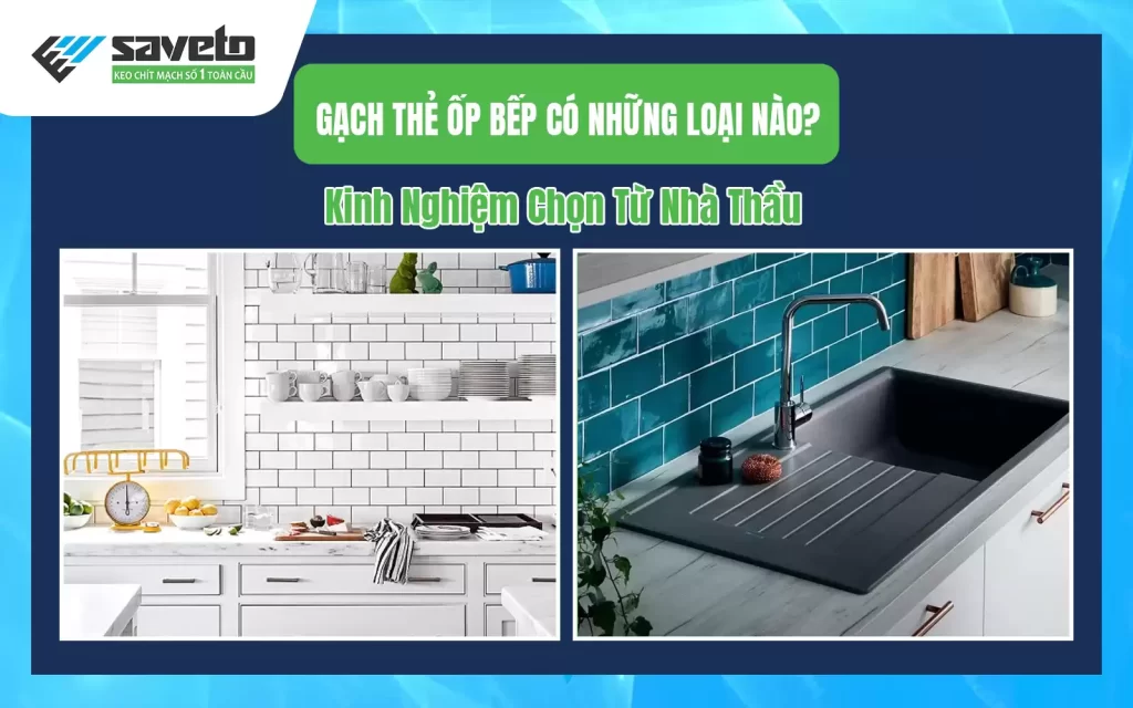 Gạch Thẻ Ốp Bếp Có Những Loại Nào? Kinh Nghiệm Chọn Từ Nhà Thầu