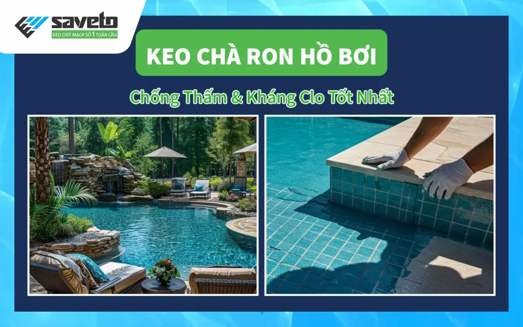 Keo Chà Ron Hồ Bơi: Chống Thấm & Kháng Clo Tốt Nhất